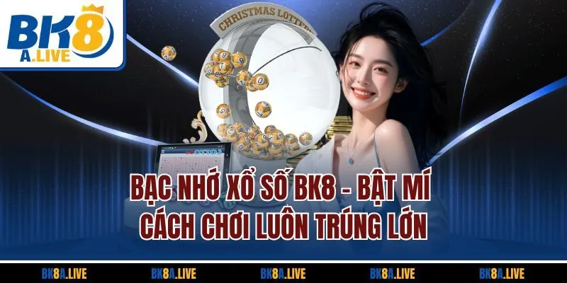 Bạc Nhớ Xổ Số BK8 - Bật Mí Cách Chơi Luôn Trúng Lớn