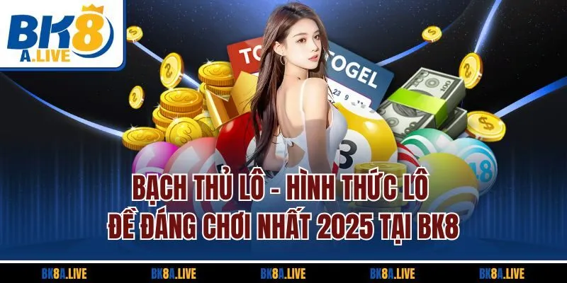 Bạch Thủ Lô | Hình Thức Lô Đề Đáng Chơi Nhất 2025 Tại BK8