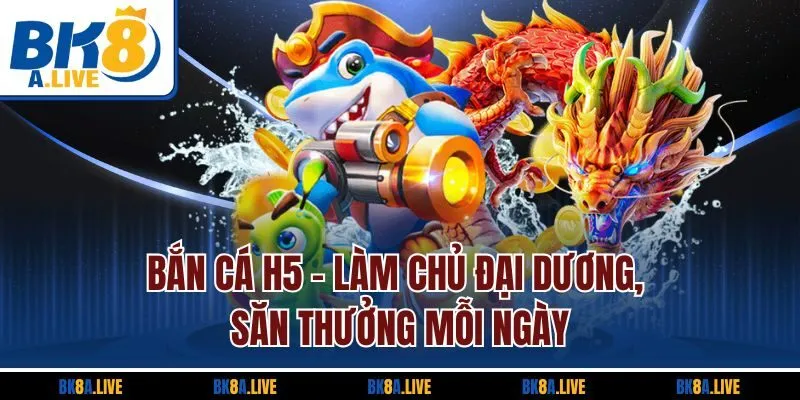 Bắn Cá H5 – Làm Chủ Đại Dương, Săn Thưởng Mỗi Ngày