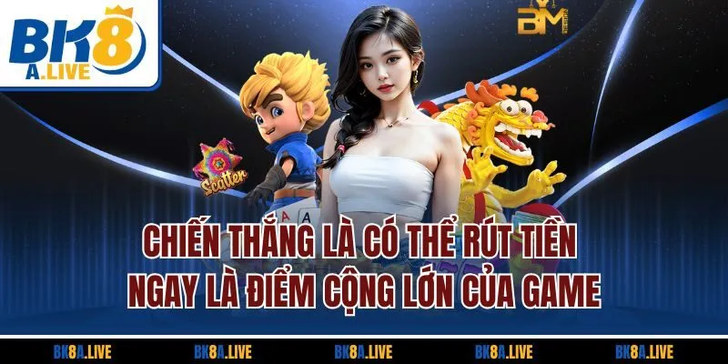 chien-thang-la-co-the-rut-tien-ngay-la-diem-cong-lon-cua-game