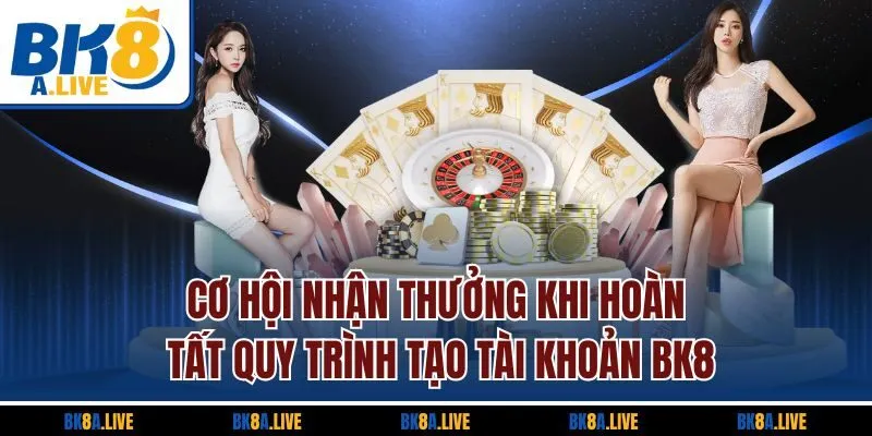 co-hoi-nhan-thuong-khi-hoan-tat-quy-trinh-tao-tai-khoan-bk8