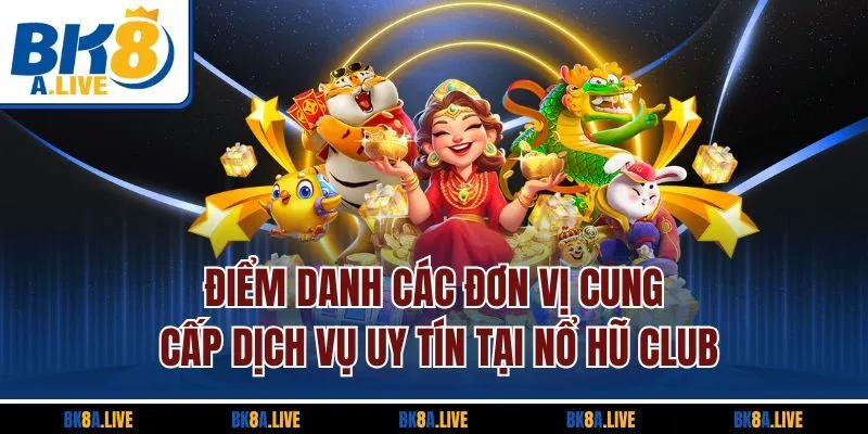 diem-danh-cac-don-vi-cung-cap-dich-vu-uy-tin-tai-no-hu-club