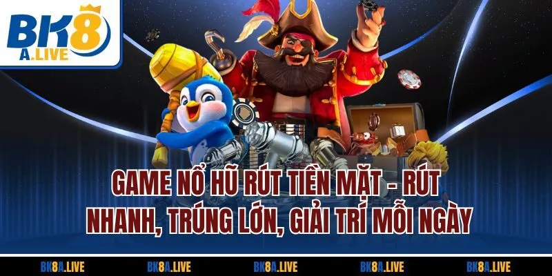 Game Nổ Hũ Rút Tiền Mặt | Rút Nhanh, Trúng Lớn, Giải Trí Mỗi Ngày