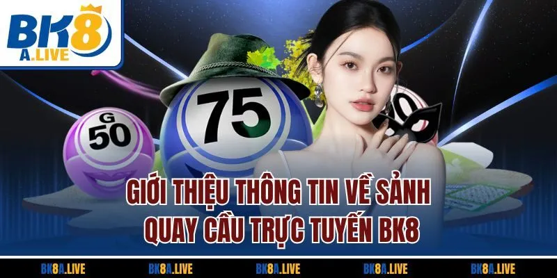 gioi-thieu-thong-tin-ve-sanh-quay-cau-truc-tuyen-bk8