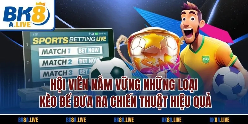 hoi-vien-nam-vung-nhung-loai-keo-de-dua-ra-chien-thuat-hieu-qua