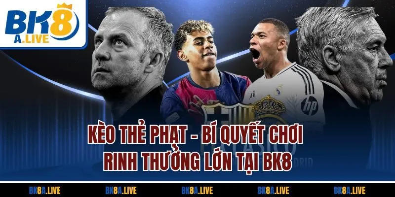 Kèo Thẻ Phạt - Bí Quyết Chơi Rinh Thưởng Lớn Tại BK8