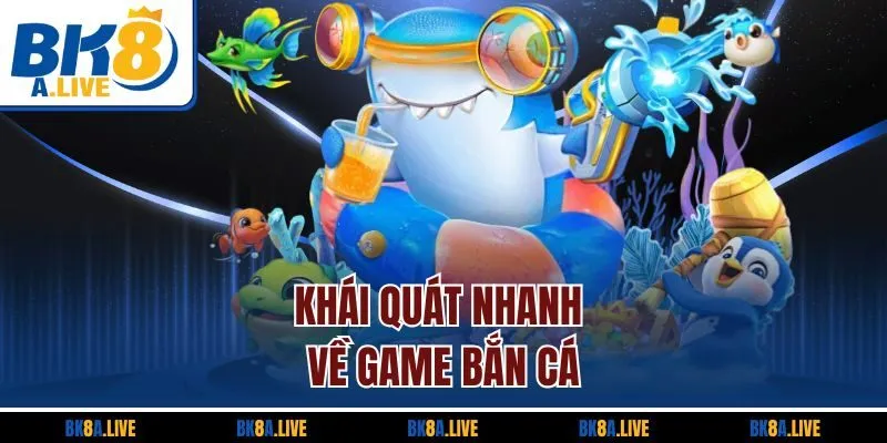 khai-quat-nhanh-ve-game-ban-ca