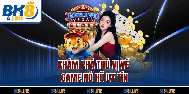 kham-pha-thu-vi-ve-game-no-hu-uy-tin