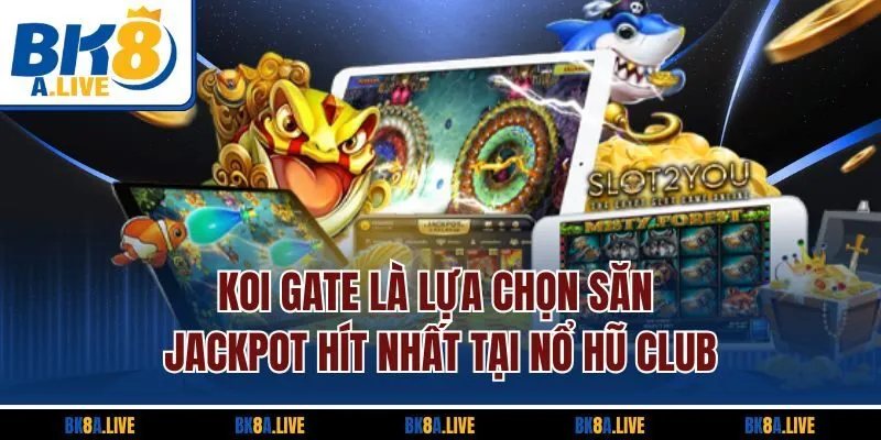 koi-gate-la-lua-chon-san-jackpot-hit-nhat-tai-no-hu-club