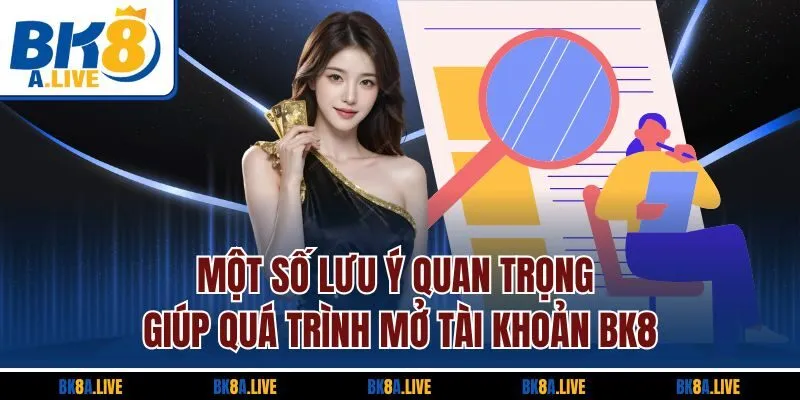 mot-so-luu-y-quan-trong-giup-qua-trinh-mo-tai-khoan-bk8