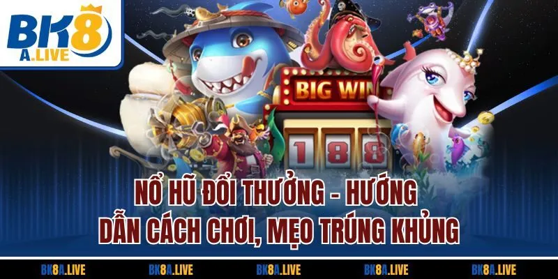 Nổ Hũ Đổi Thưởng - Hướng Dẫn Cách Chơi, Mẹo Trúng Khủng