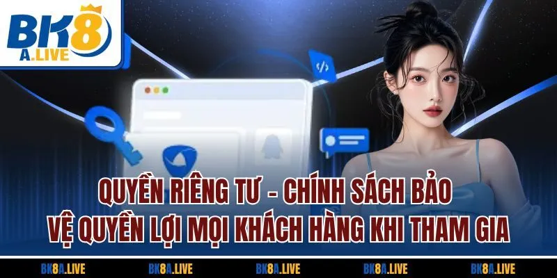quyen-rieng-tu-chinh-sach-bao-ve-quyen-loi-moi-khach-hang-khi-tham-gia