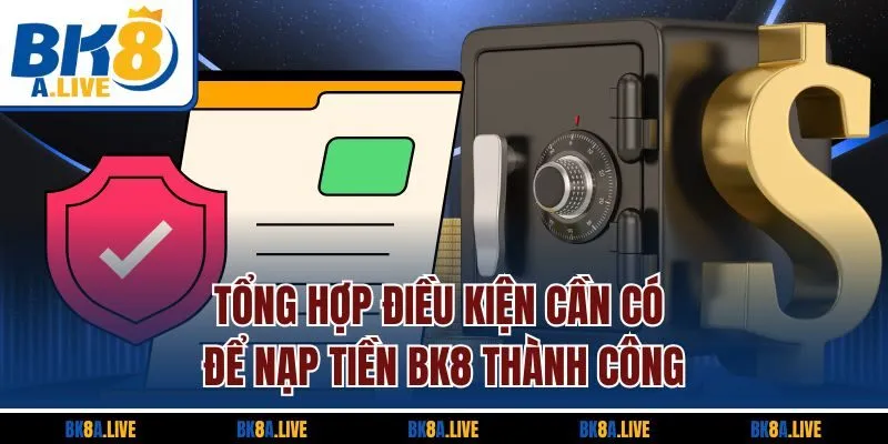 tong-hop-dieu-kien-can-co-de-nap-tien-bk8-thanh-cong