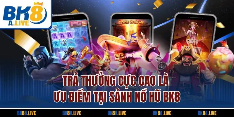 tra-thuong-cuc-cao-la-uu-diem-tai-sanh-no-hu-bk8