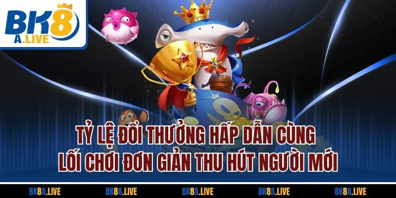 ty-le-doi-thuong-hap-dan-cung-loi-choi-don-gian-thu-hut-nguoi-moi